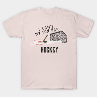 I Can't My Son Has Ice Hockey Mom Or Hockey Dad T-Shirt For Proud Hockey Parents With Hockey Son / Hockey Practice T-Shirt For Hockey Kids T-Shirt